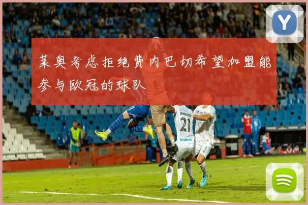 莱奥考虑拒绝费内巴切希望加盟能参与欧冠的球队